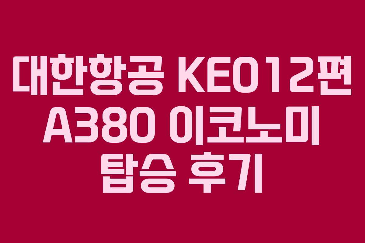 대한항공 KE012편 A380 이코노미 탑승 후기 대한항공 KE012편 A380 이코노미 탑승 후기