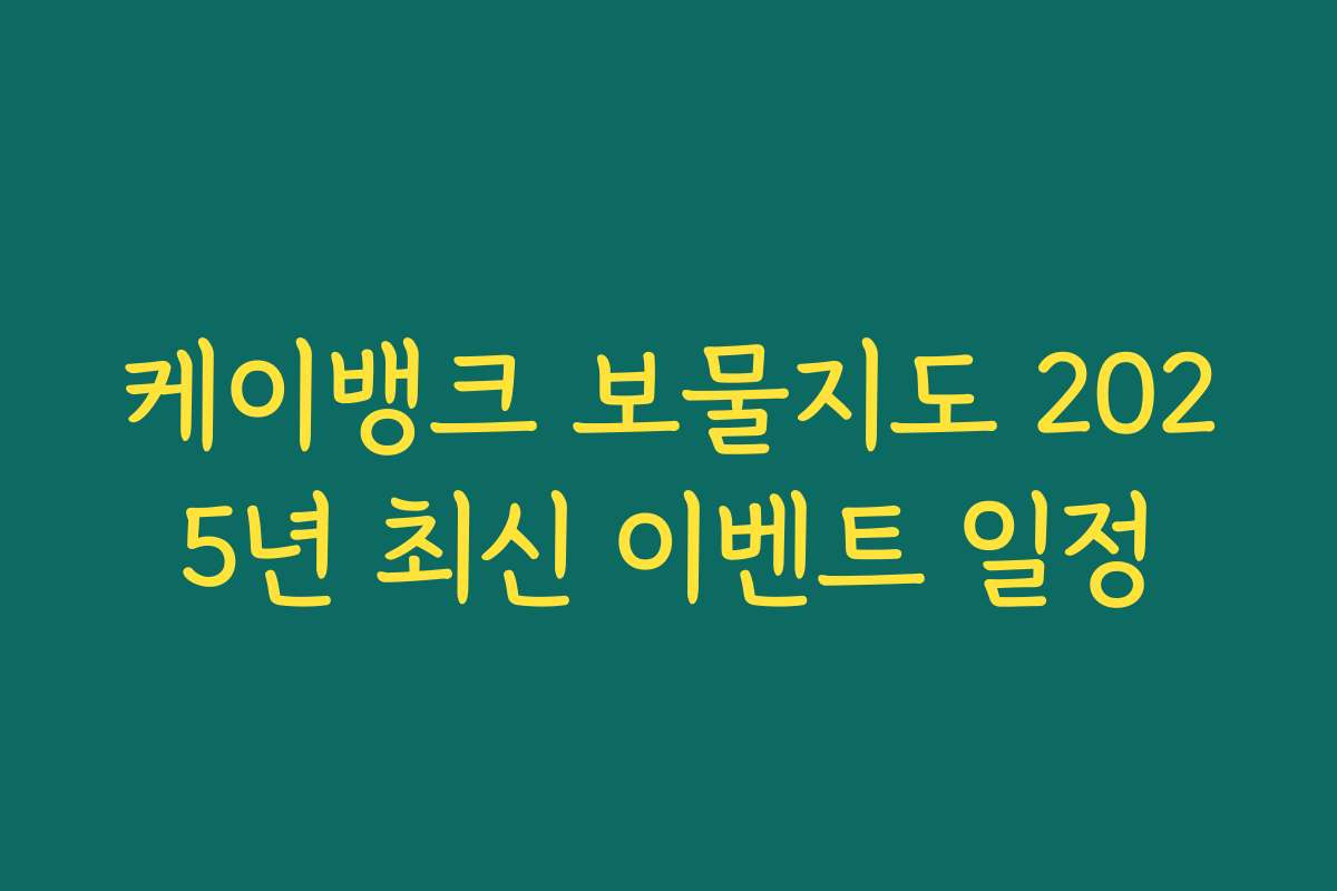 케이뱅크 보물지도 2025년 최신 이벤트 일정