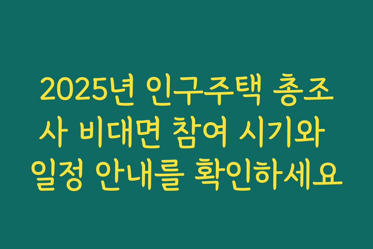 2025년 인구주택 총조사 비대면 참여 시기와 일정 안내를 확인하세요