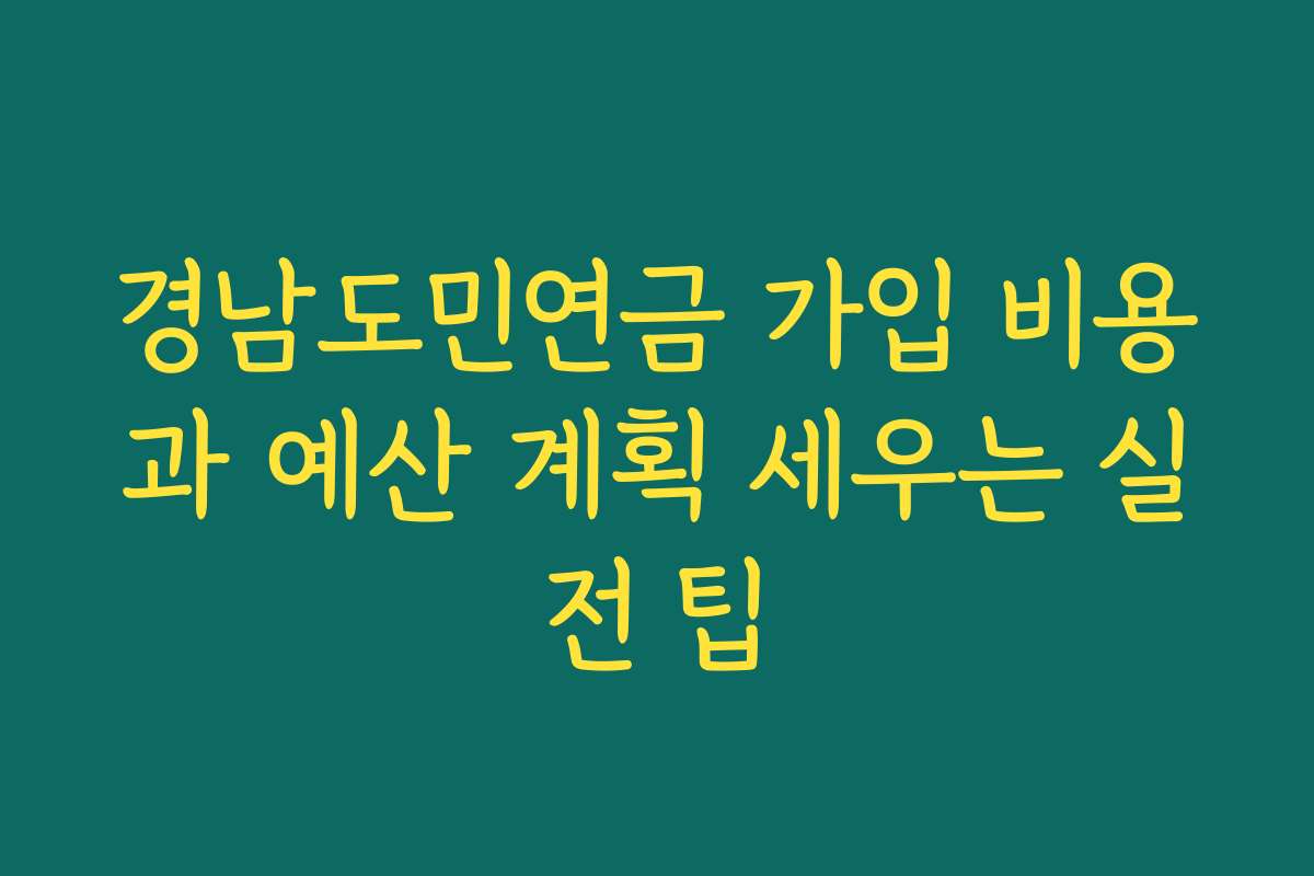경남도민연금 가입 비용과 예산 계획 세우는 실전 팁