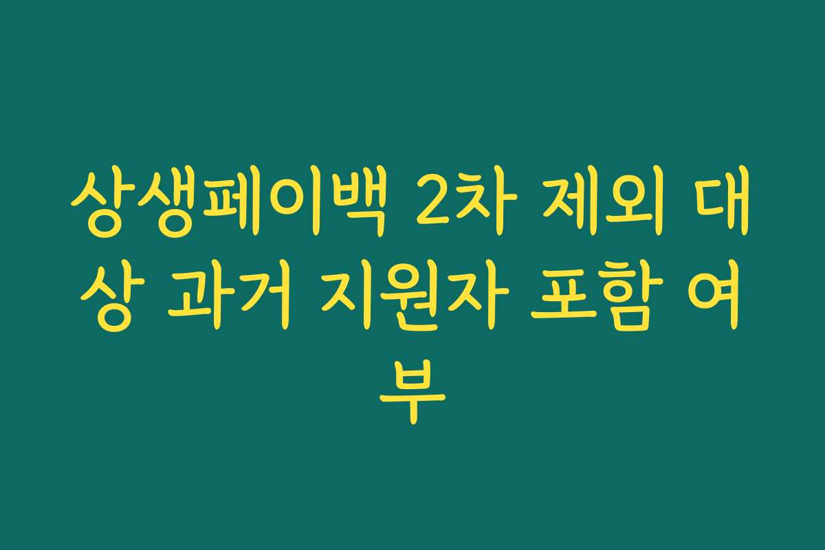 상생페이백 2차 제외 대상 과거 지원자 포함 여부 상생페이백 2차 제외 대상 과거 지원자 포함 여부
