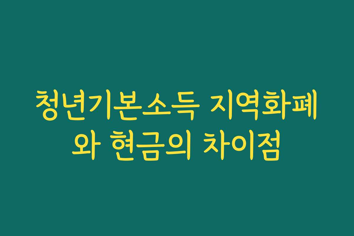 청년기본소득 지역화폐와 현금의 차이점