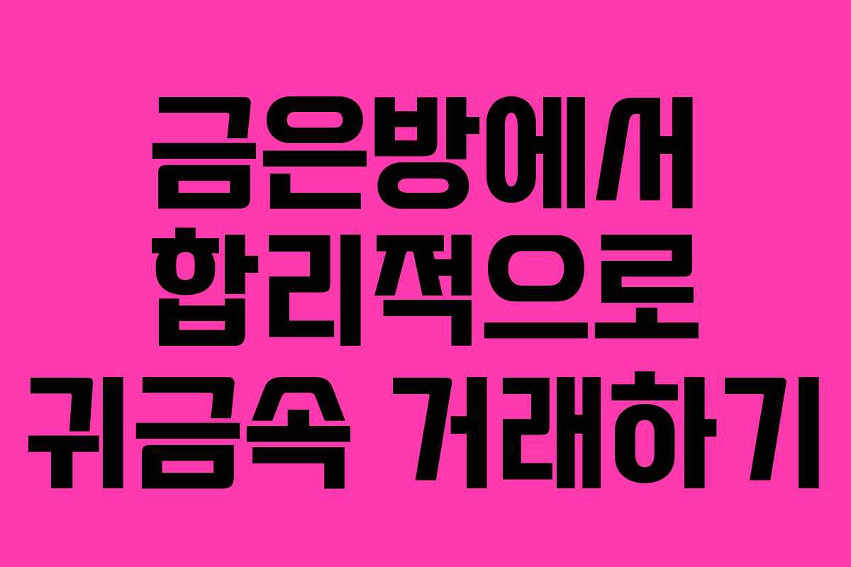 금은방에서 합리적으로 귀금속 거래하기