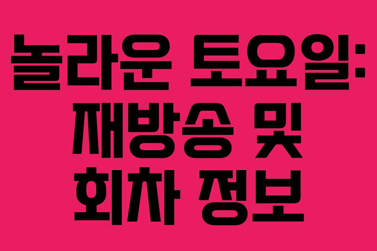 놀라운 토요일: 재방송 및 회차 정보 놀라운 토요일: 재방송 및 회차 정보