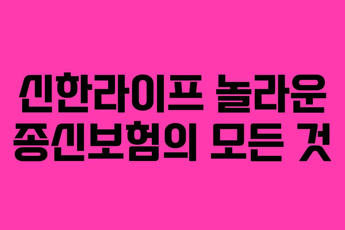 신한라이프 놀라운 종신보험의 모든 것 신한라이프 놀라운 종신보험의 모든 것