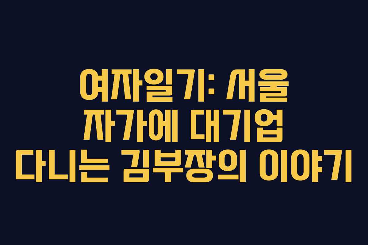 여자일기: 서울 자가에 대기업 다니는 김부장의 이야기 여자일기: 서울 자가에 대기업 다니는 김부장의 이야기