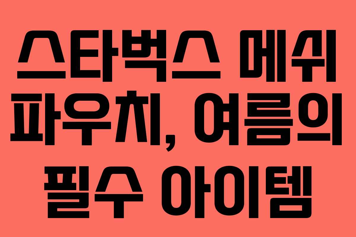 스타벅스 메쉬 파우치, 여름의 필수 아이템 스타벅스 메쉬 파우치, 여름의 필수 아이템