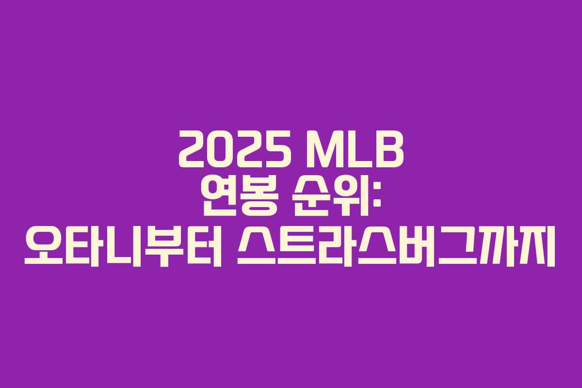 2025 MLB 연봉 순위: 오타니부터 스트라스버그까지