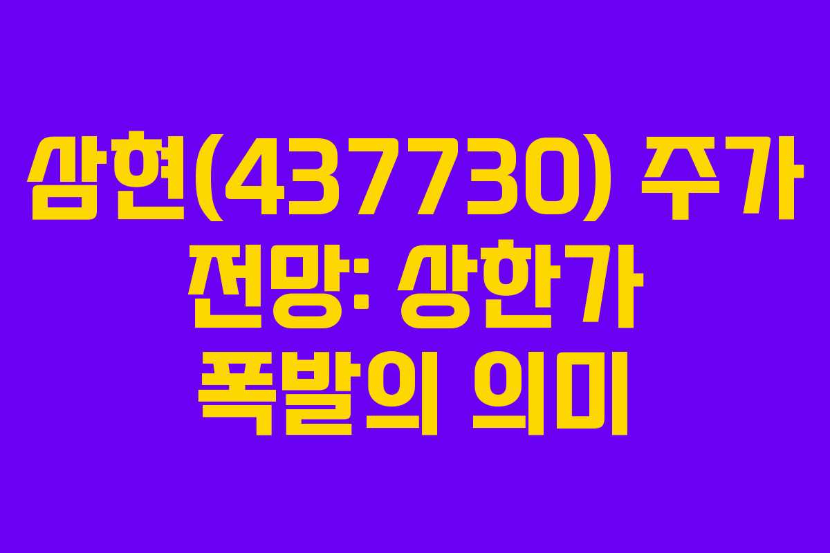 삼현(437730) 주가 전망: 상한가 폭발의 의미