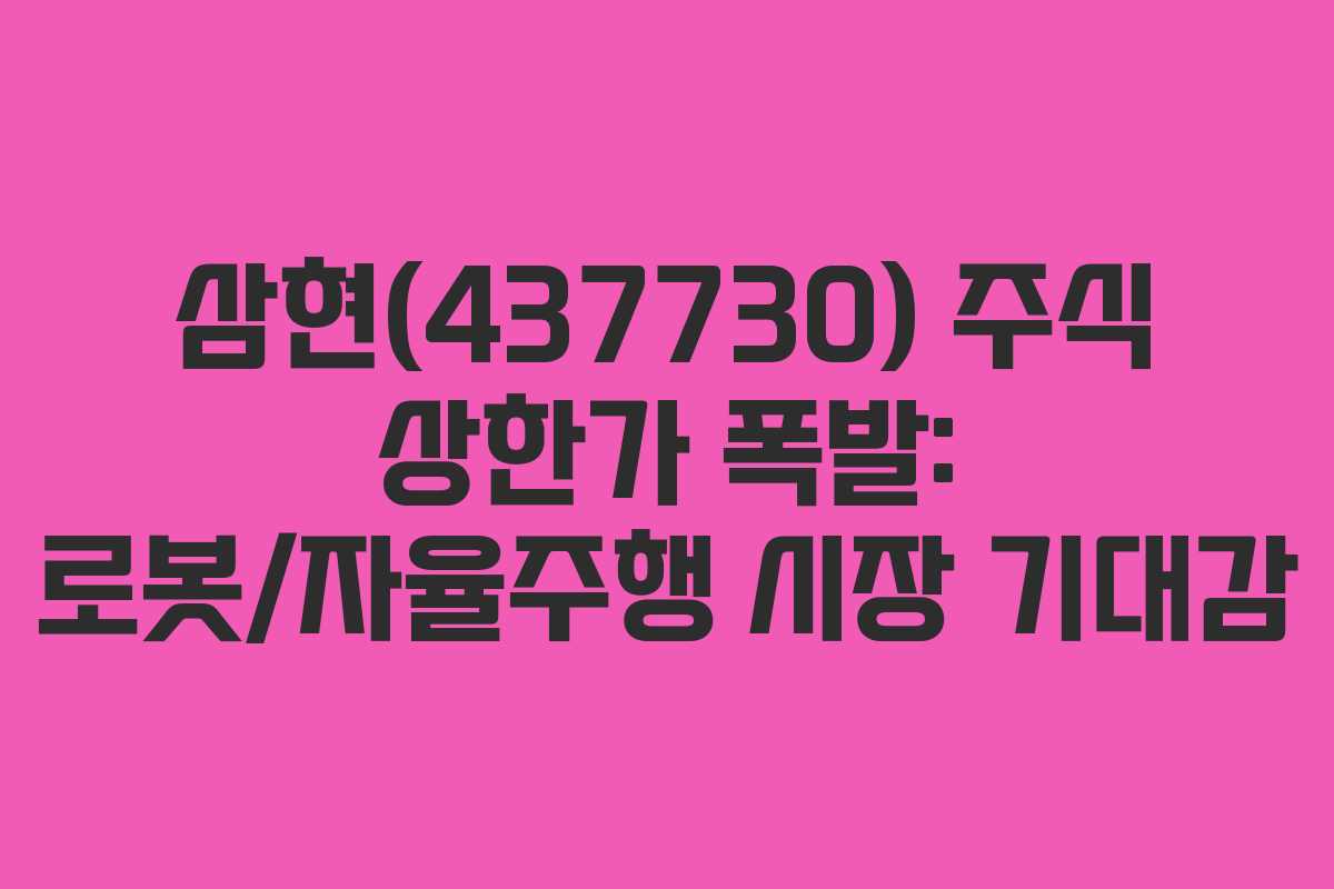 삼현(437730) 주식 상한가 폭발: 로봇/자율주행 시장 기대감