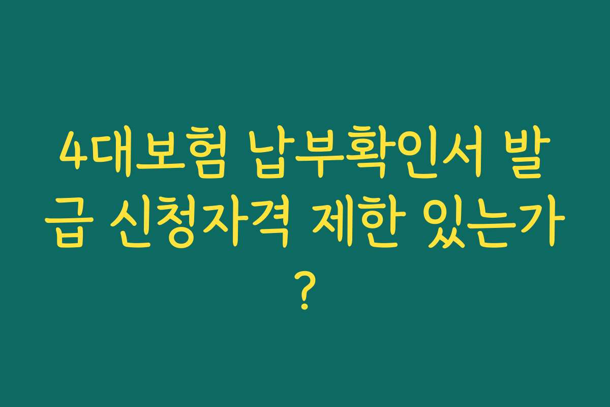 4대보험 납부확인서 발급 신청자격 제한 있는가?