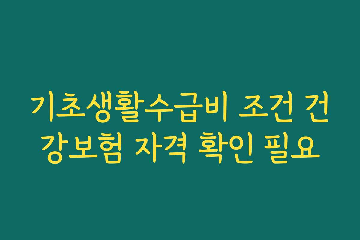기초생활수급비 조건 건강보험 자격 확인 필요