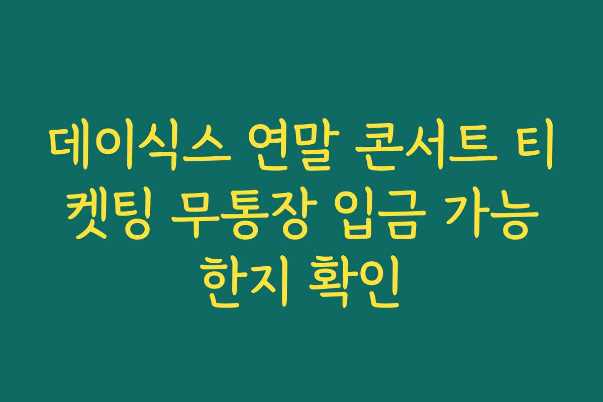 데이식스 연말 콘서트 티켓팅 무통장 입금 가능한지 확인