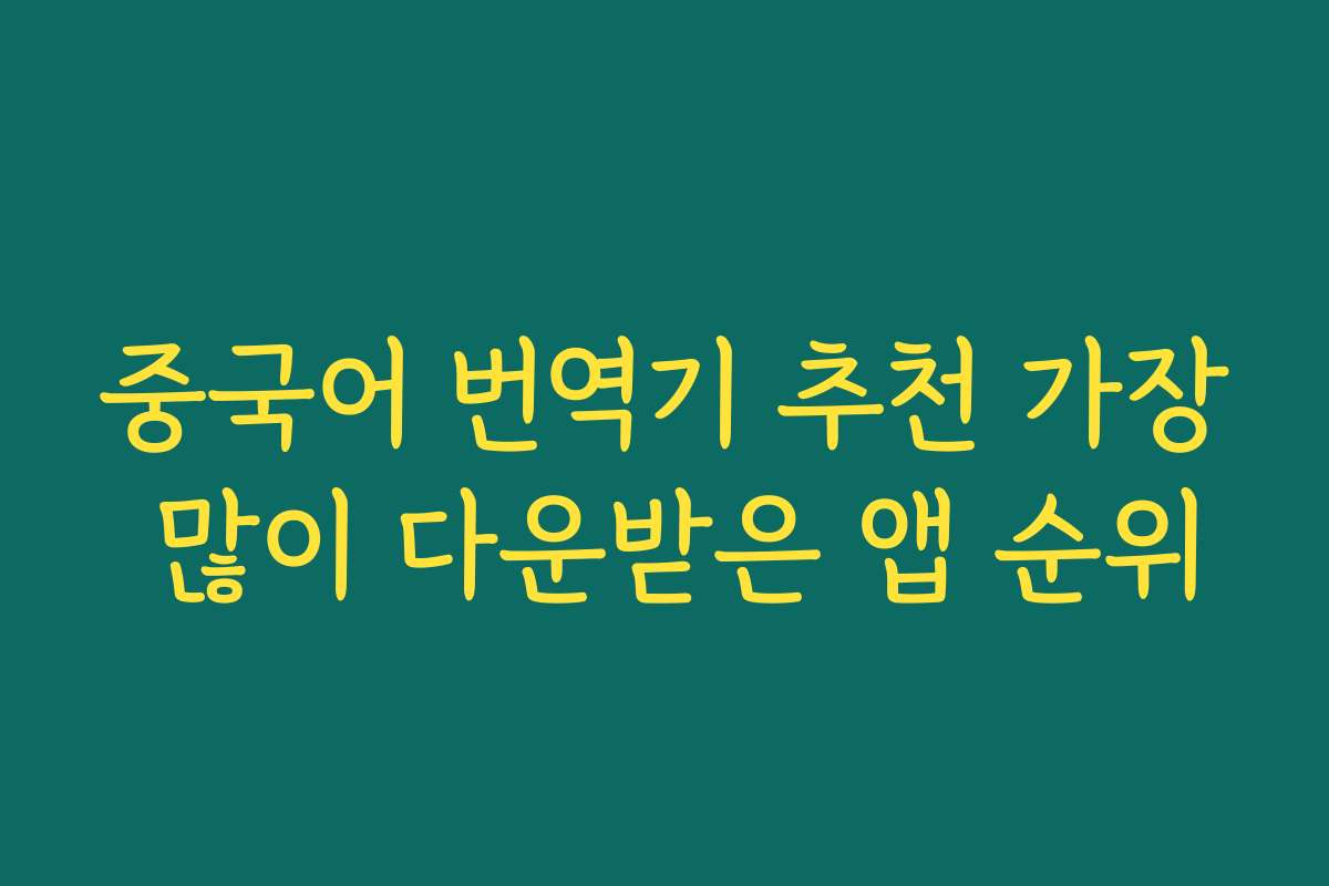 중국어 번역기 추천 가장 많이 다운받은 앱 순위 중국어 번역기 추천 가장 많이 다운받은 앱 순위