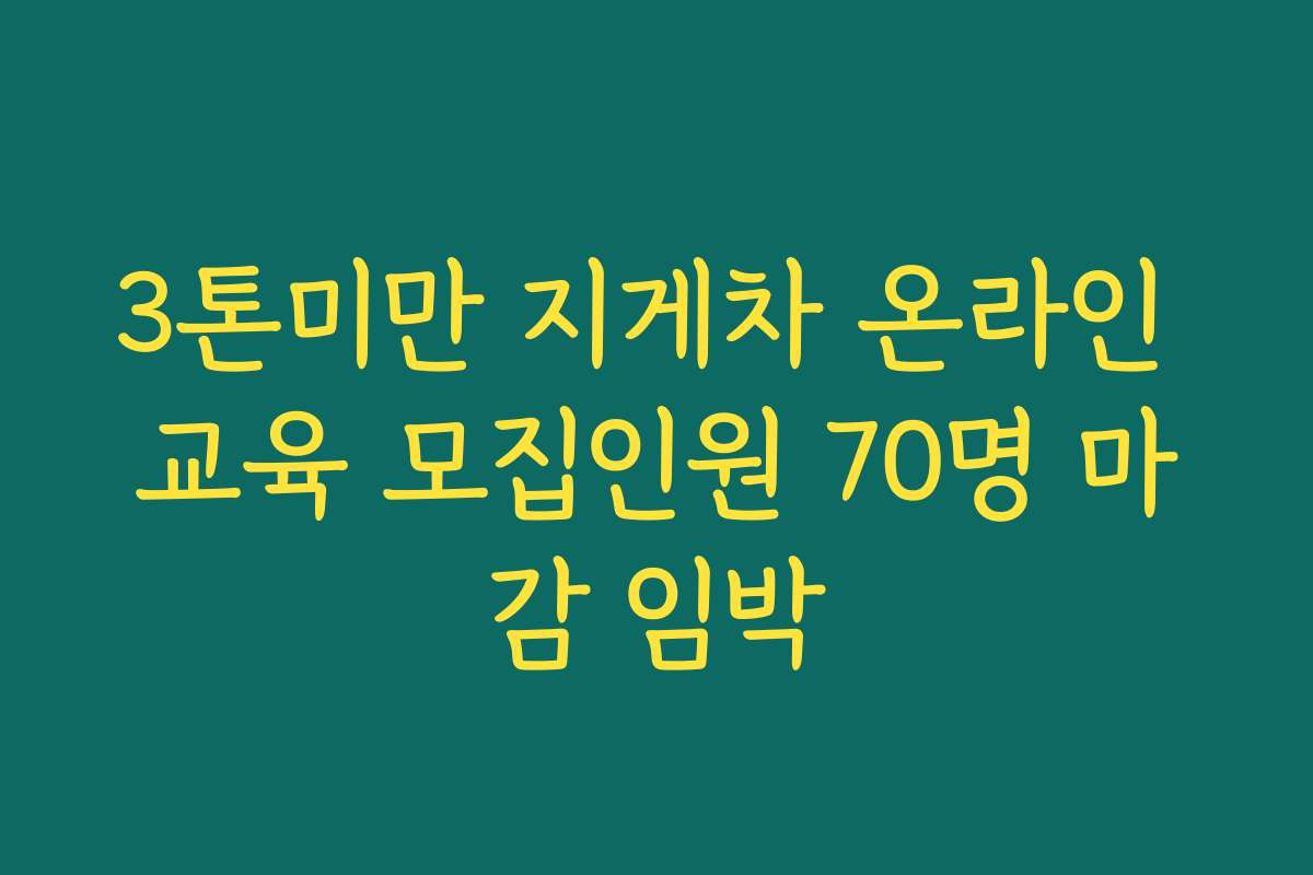 3톤미만 지게차 온라인 교육 모집인원 70명 마감 임박