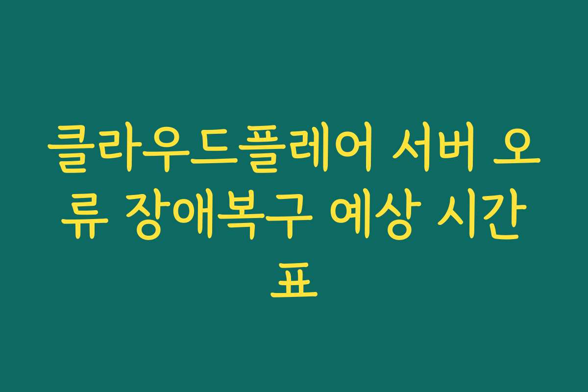 클라우드플레어 서버 오류 장애복구 예상 시간표