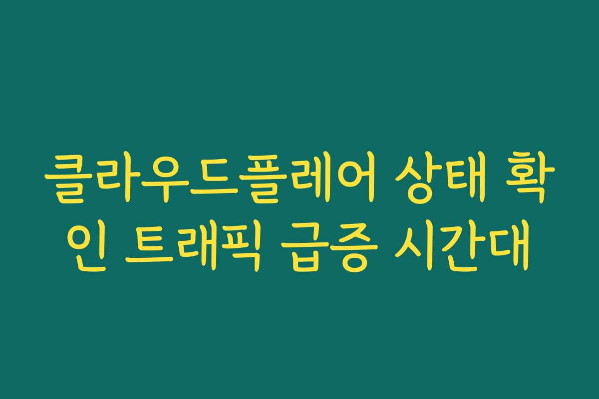 클라우드플레어 상태 확인 트래픽 급증 시간대