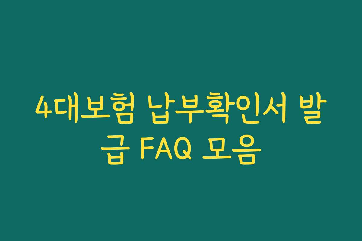 4대보험 납부확인서 발급 FAQ 모음