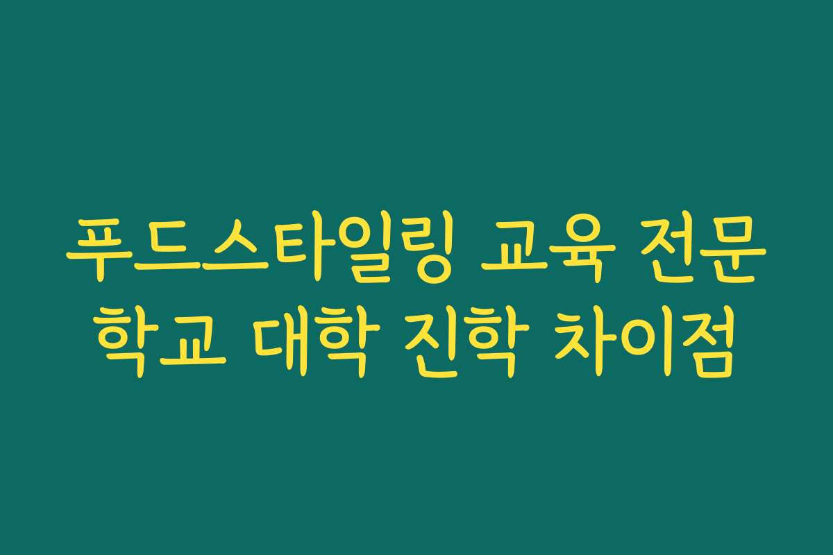 푸드스타일링 교육 전문학교 대학 진학 차이점