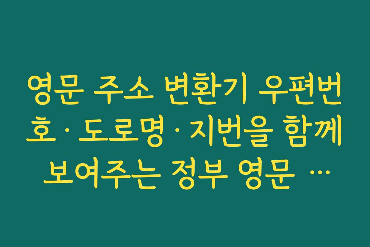 영문 주소 변환기 우편번호·도로명·지번을 함께 보여주는 정부 영문 주소 서비스 특징