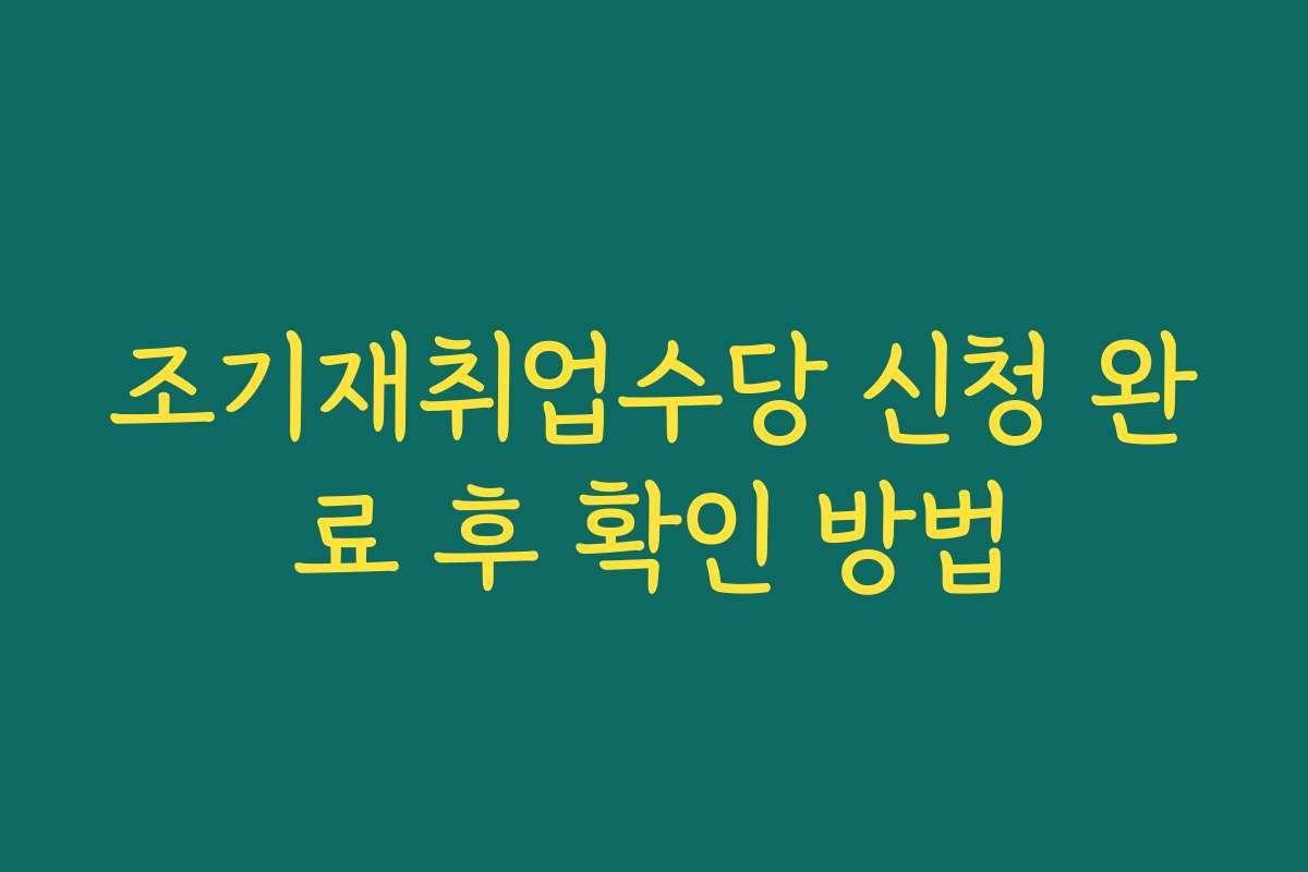 조기재취업수당 신청 완료 후 확인 방법