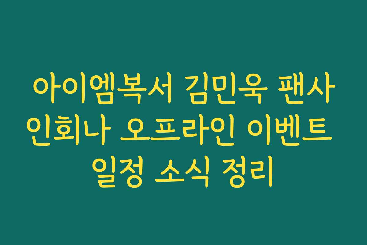 아이엠복서 김민욱 팬사인회나 오프라인 이벤트 일정 소식 정리