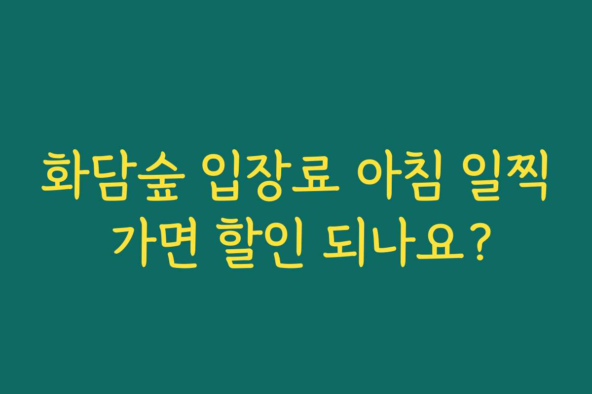 화담숲 입장료 아침 일찍 가면 할인 되나요?