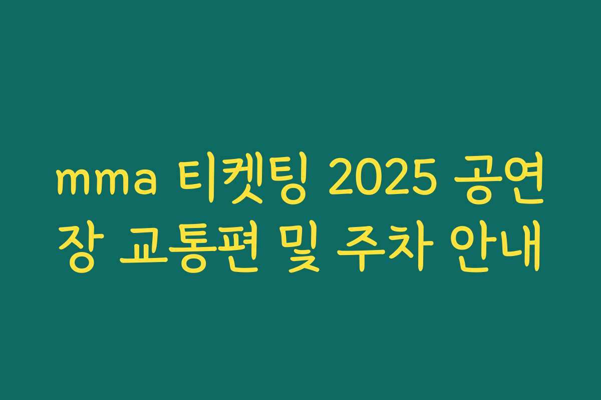 mma 티켓팅 2025 공연장 교통편 및 주차 안내
