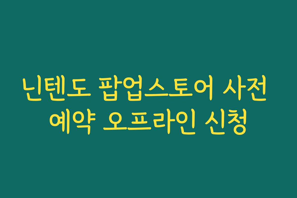 닌텐도 팝업스토어 사전 예약 오프라인 신청