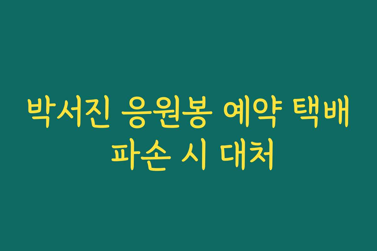 박서진 응원봉 예약 택배 파손 시 대처