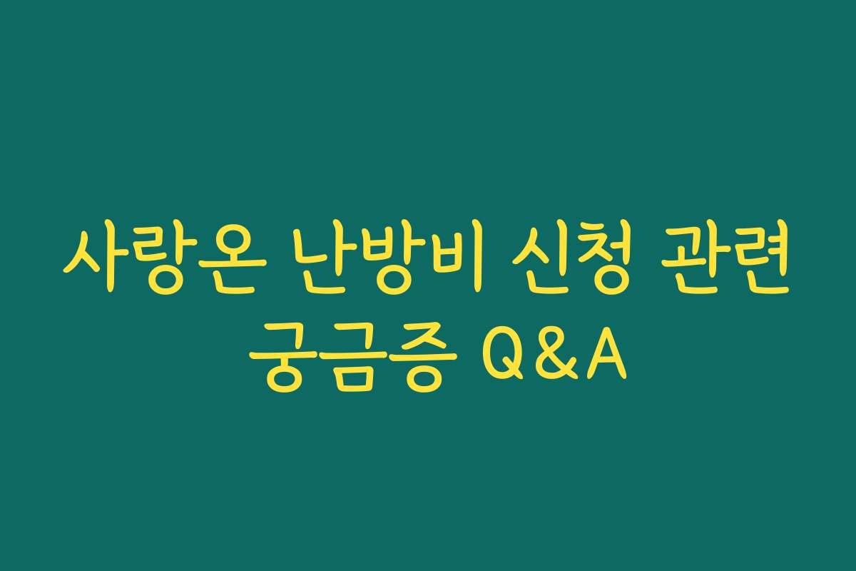 사랑온 난방비 신청 관련 궁금증 Q&A