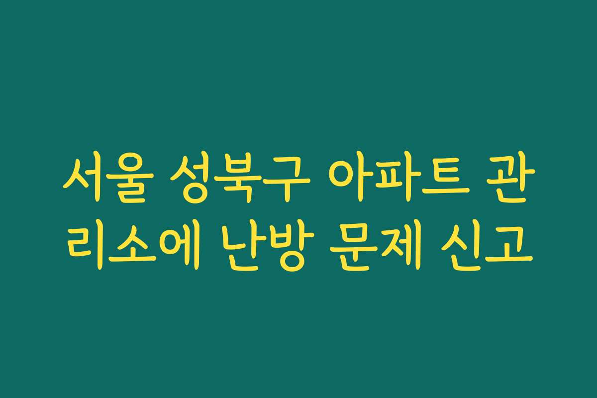 서울 성북구 아파트 관리소에 난방 문제 신고