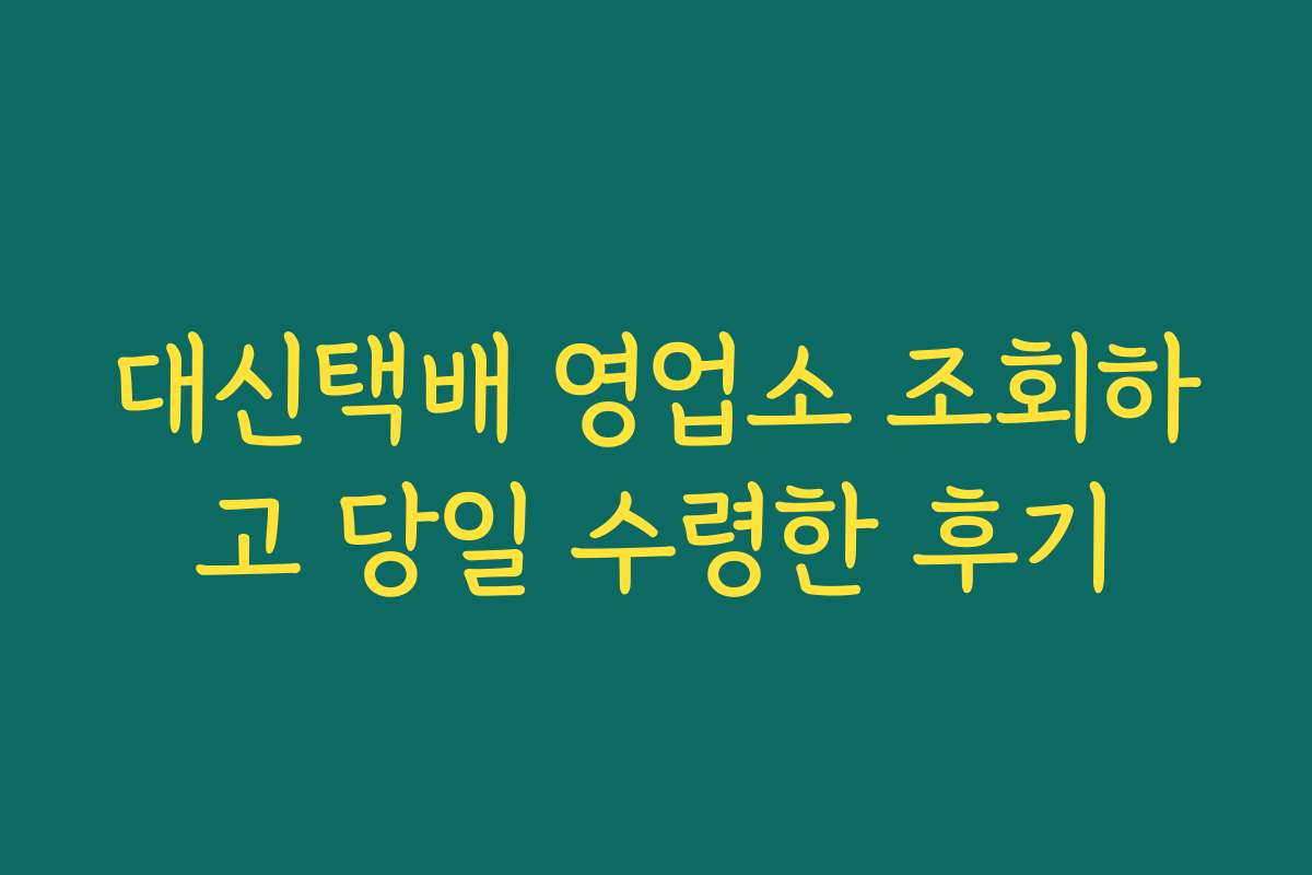 대신택배 영업소 조회하고 당일 수령한 후기