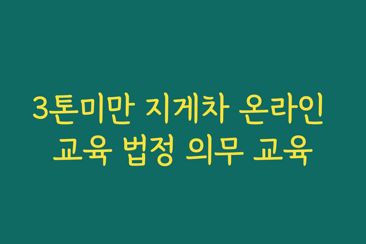 3톤미만 지게차 온라인 교육 법정 의무 교육