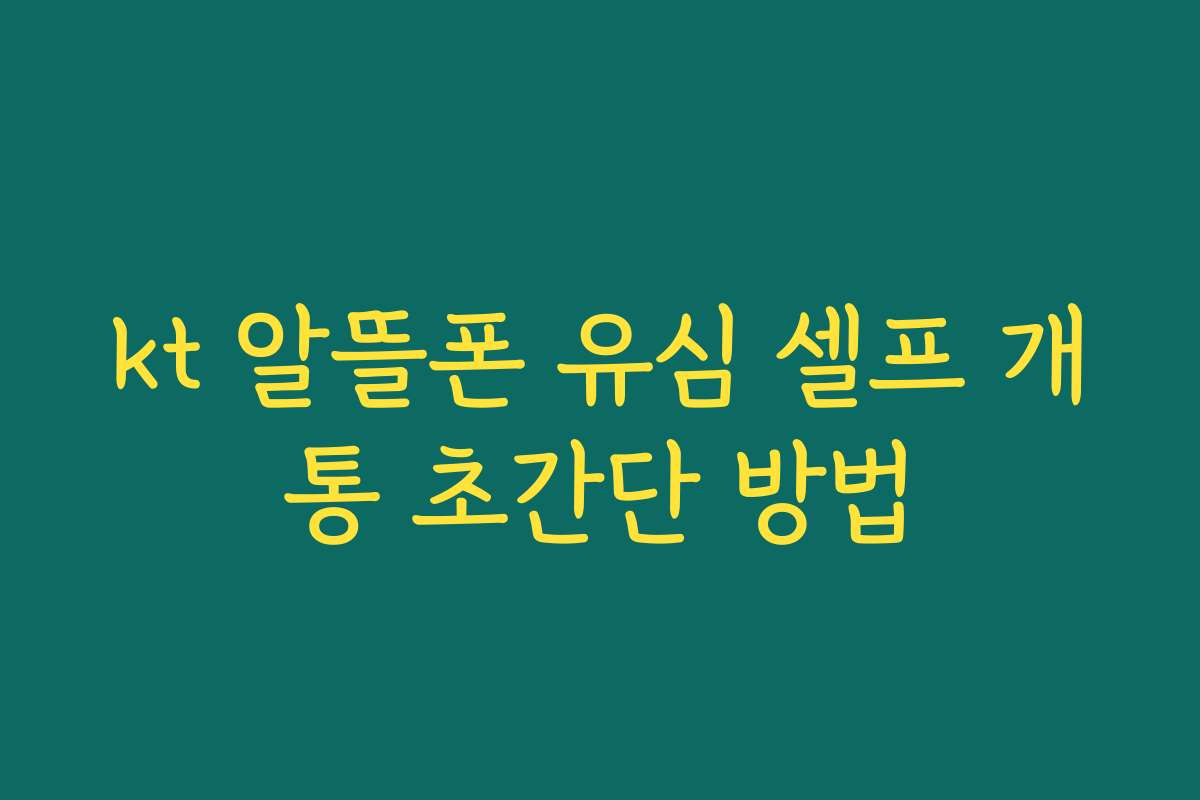 kt 알뜰폰 유심 셀프 개통 초간단 방법