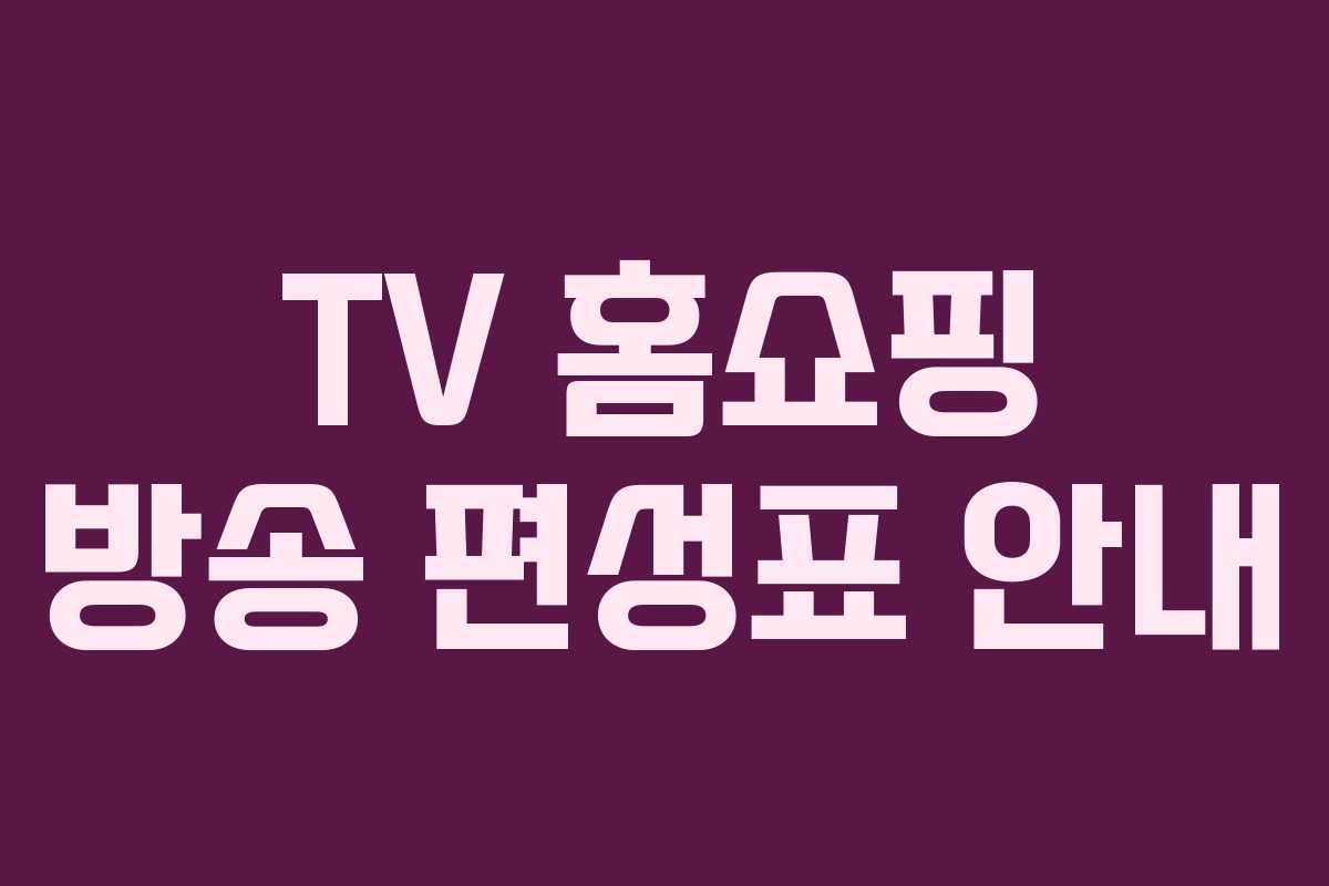 TV 홈쇼핑 방송 편성표 안내