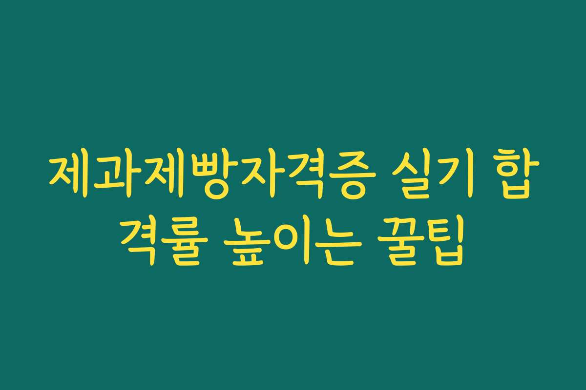 제과제빵자격증 실기 합격률 높이는 꿀팁