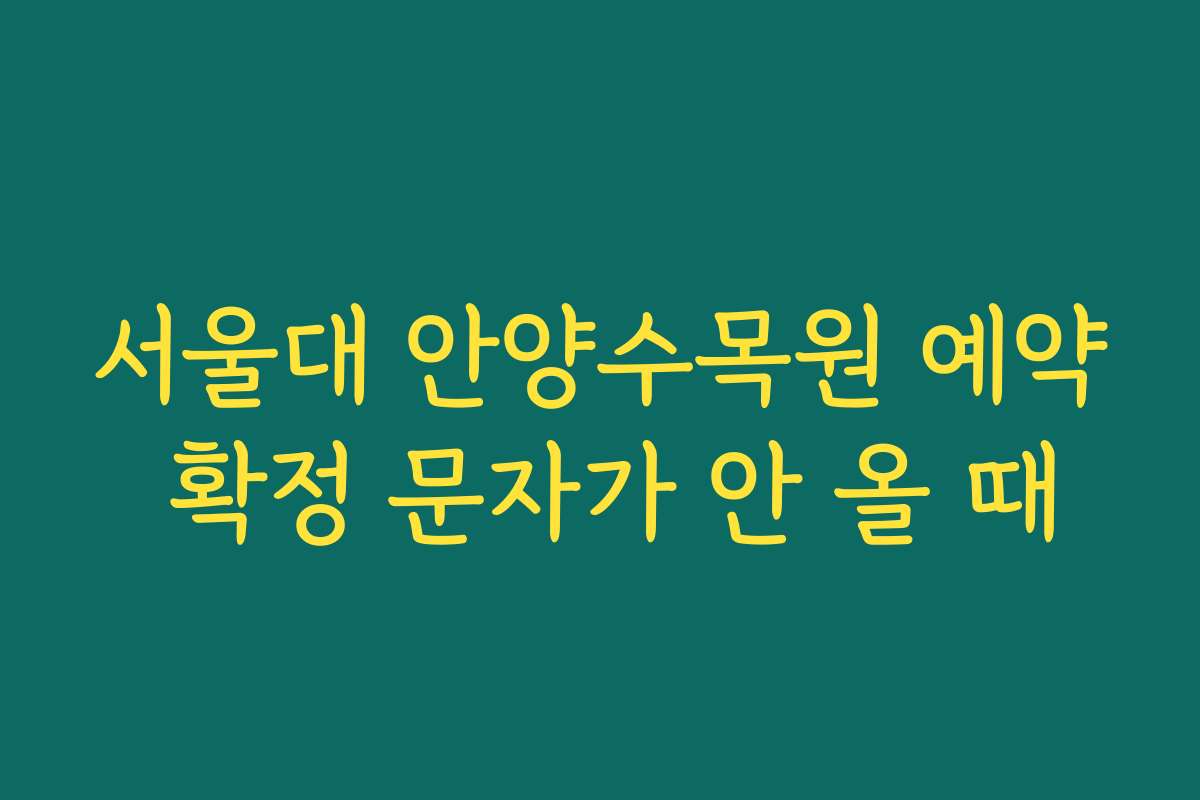 서울대 안양수목원 예약 확정 문자가 안 올 때