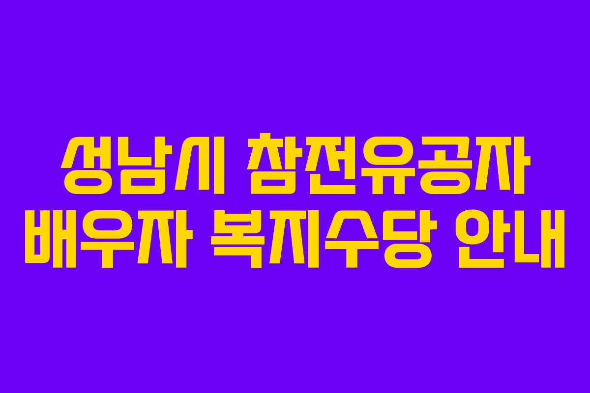 성남시 참전유공자 배우자 복지수당 안내