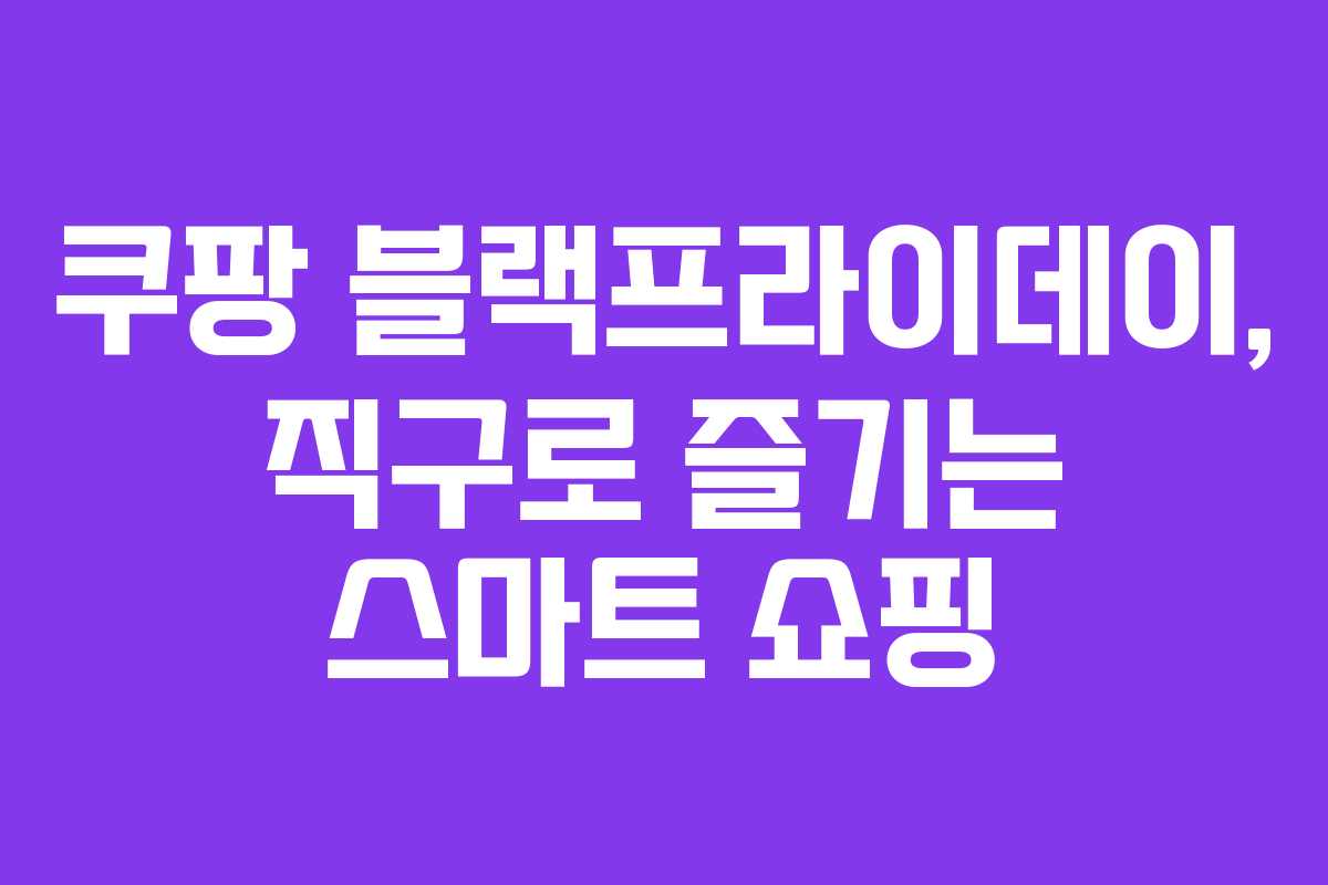 쿠팡 블랙프라이데이, 직구로 즐기는 스마트 쇼핑