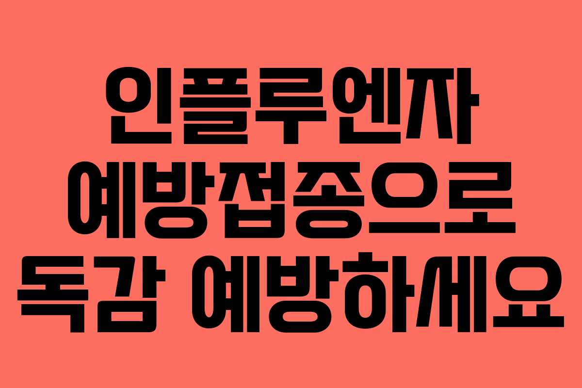 인플루엔자 예방접종으로 독감 예방하세요