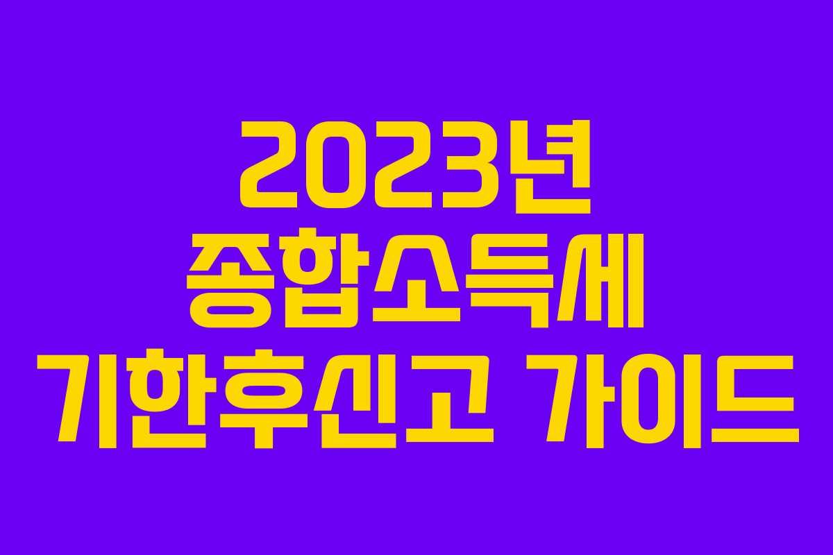 2023년 종합소득세 기한후신고 가이드