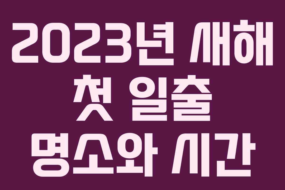 2023년 새해 첫 일출 명소와 시간