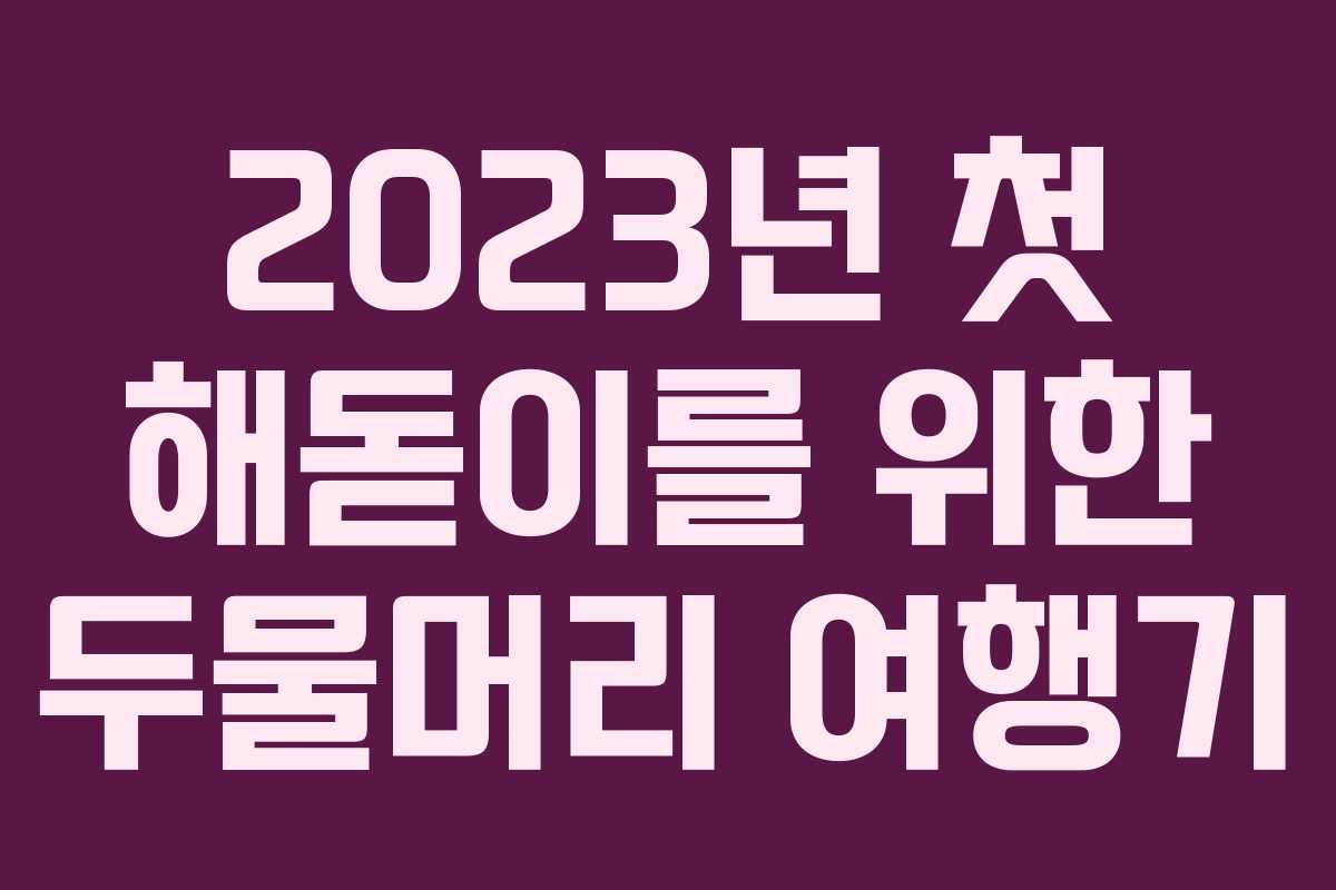 2023년 첫 해돋이를 위한 두물머리 여행기