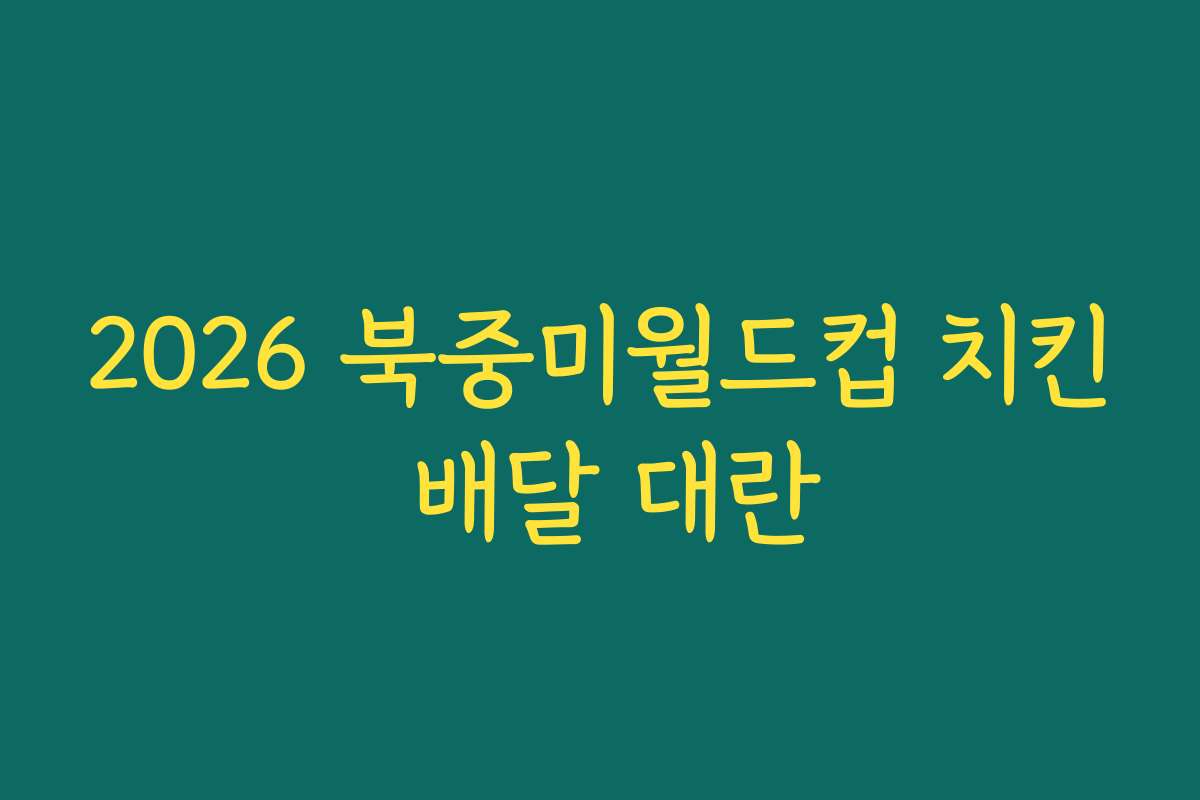 2026 북중미월드컵 치킨 배달 대란