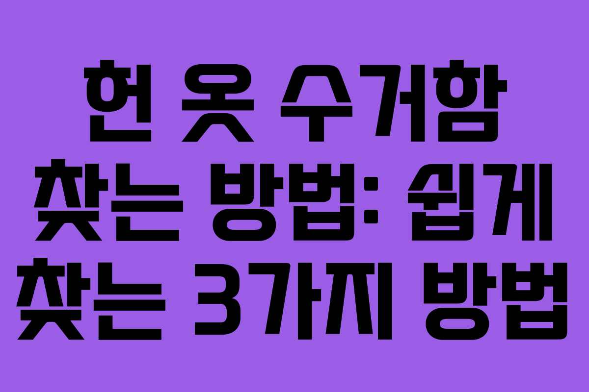 헌 옷 수거함 찾는 방법: 쉽게 찾는 3가지 방법