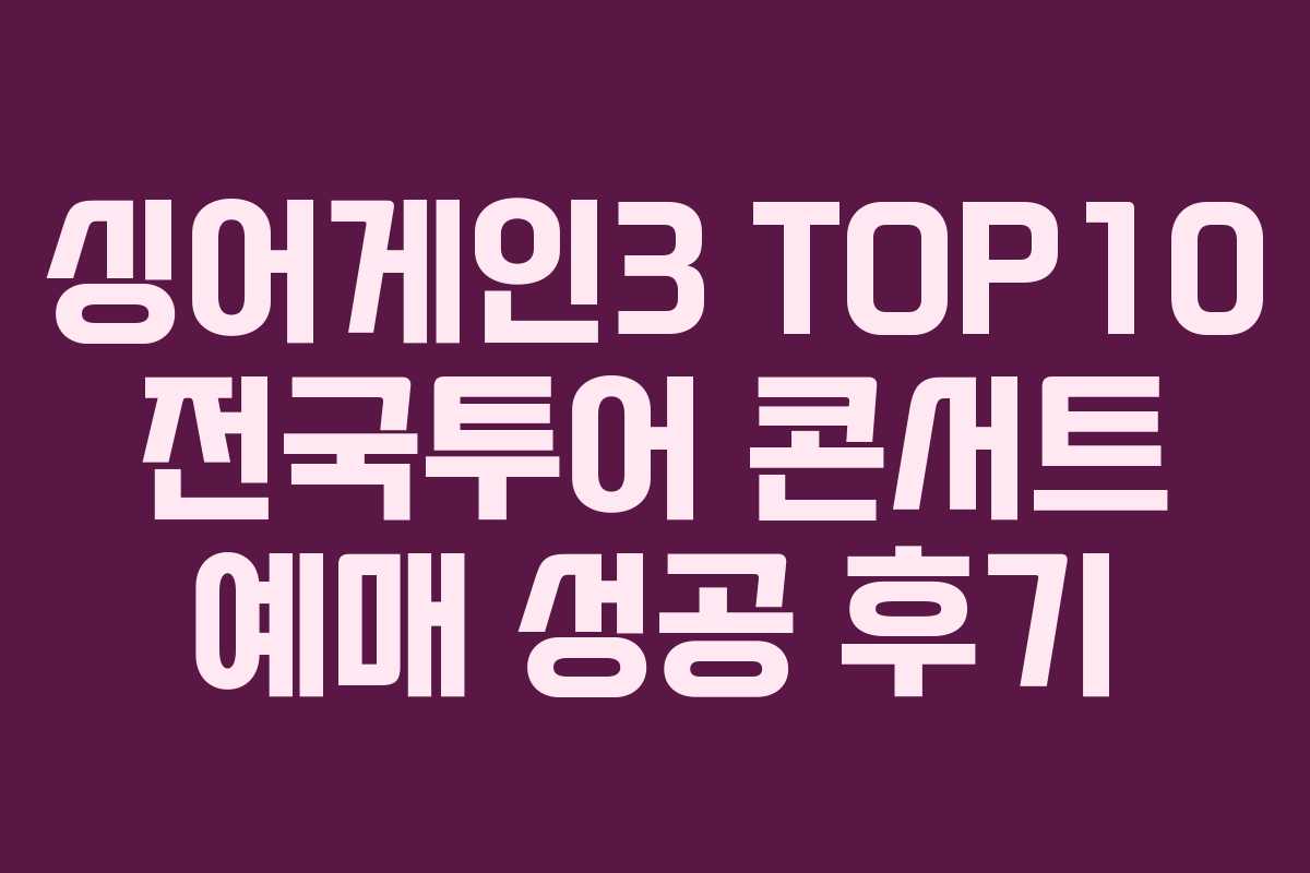 싱어게인3 TOP10 전국투어 콘서트 예매 성공 후기