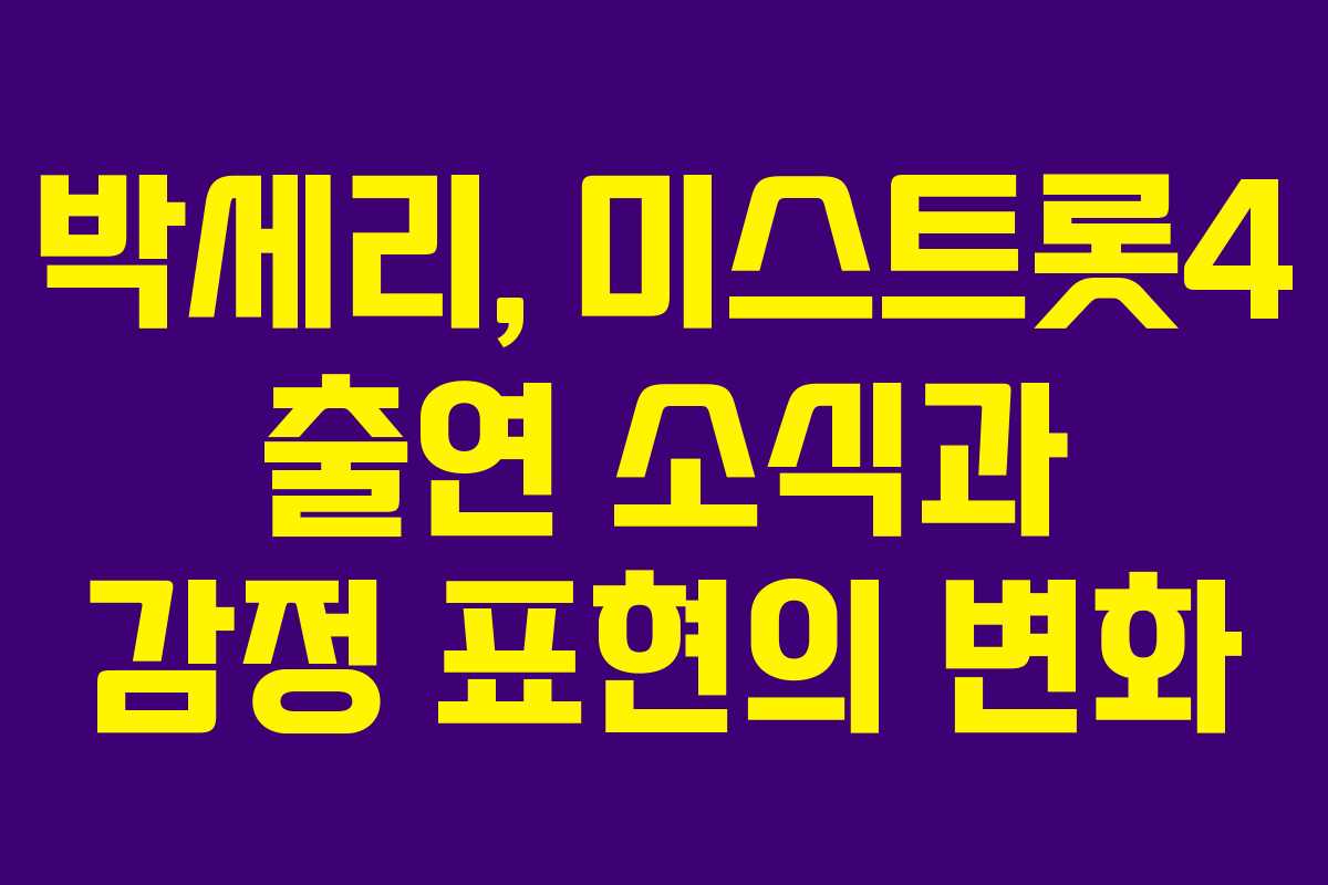 박세리, 미스트롯4 출연 소식과 감정 표현의 변화