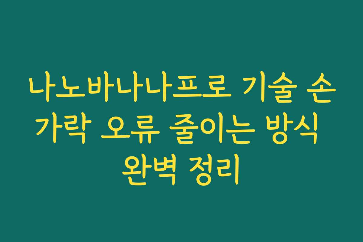 나노바나나프로 기술 손가락 오류 줄이는 방식 완벽 정리