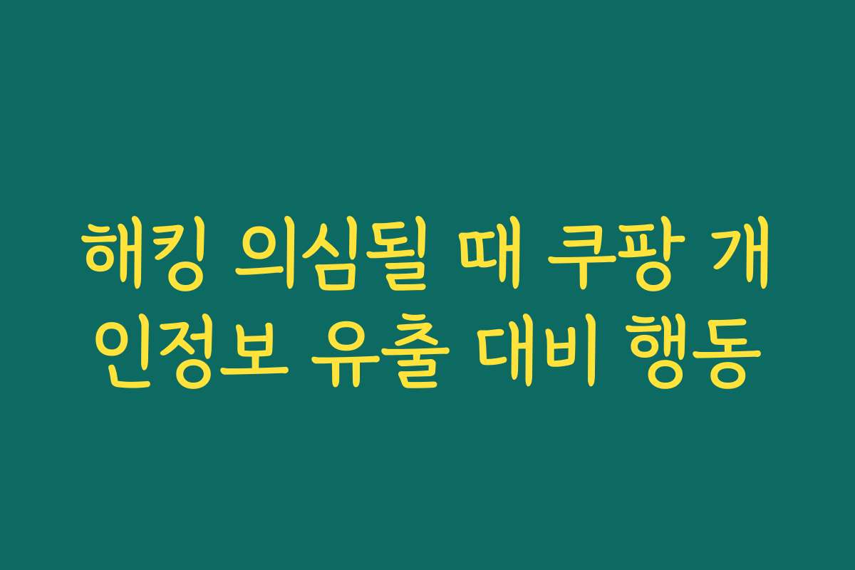 해킹 의심될 때 쿠팡 개인정보 유출 대비 행동